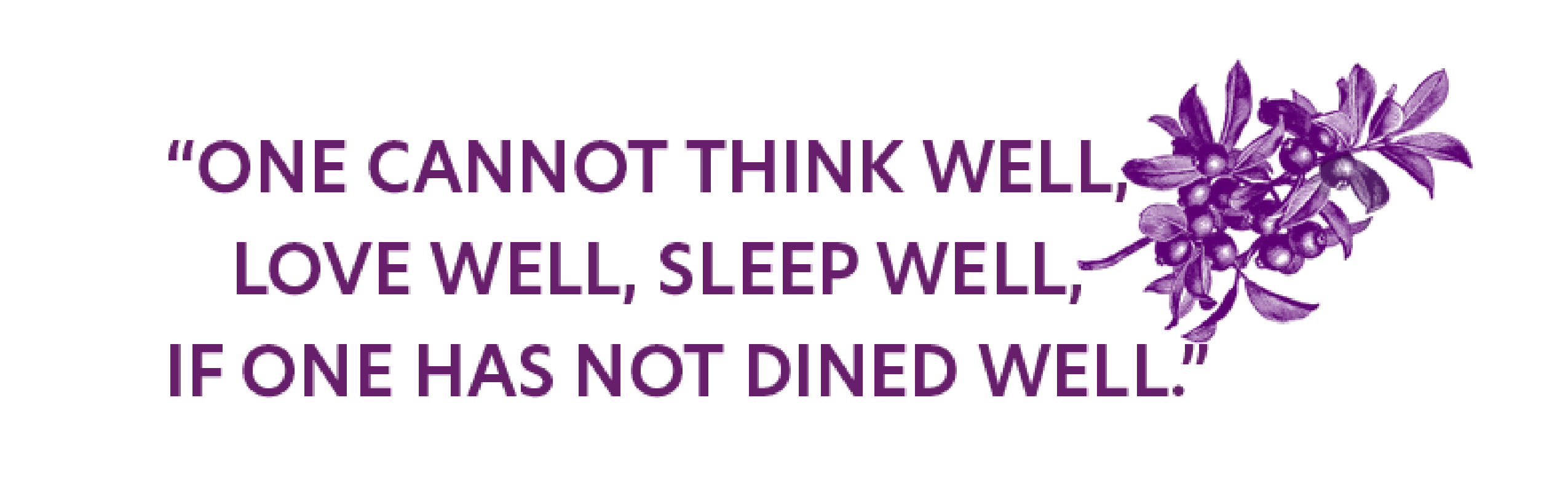 One cannot think well, love well, sleep well, if one has not dined well